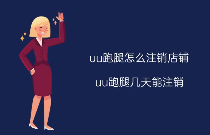 uu跑腿怎么注销店铺 uu跑腿几天能注销？